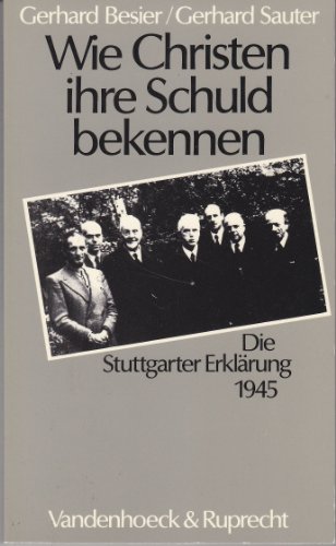 Wie Christen ihre Schuld bekennen : d. Stuttgarter Erklärung 1945. - Besier, Gerhard und Gerhard Sauter