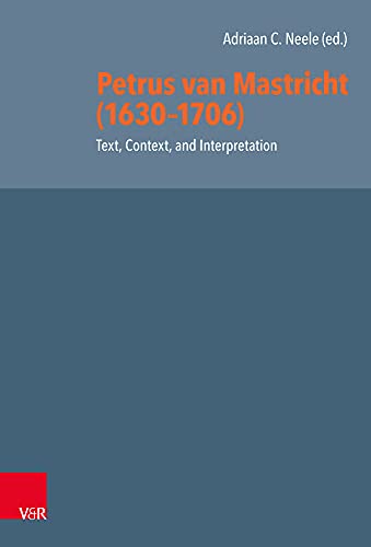 Beispielbild fr Petrus Van Mastricht (1630-1706): Text, Context, and Interpretation (Reformed Historical Theology) zum Verkauf von The Compleat Scholar