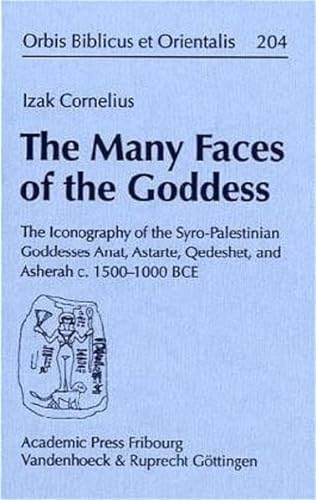 The Many Faces of the Goddess: The Iconography of the Syro-Palestinian Goddesses Anat, Astarte, Qedeshet, and Asherah c. 1500-1000 BCE (Orbis Biblicus ... (Orbis Biblicus et Orientalis, 204) (9783525530610) by Cornelius, Izak