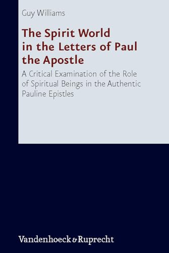 The Spirit World in the Letters of Paul the Apostle: A Critical Examination of the Role of Spiritual Beings in the Authentic Pauline Epistles ... Des Alten Und Neuen Testaments, 231) (9783525530955) by Williams, Guy