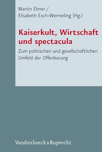 Stock image for Kaiserkult, Wirtschaft und Spectacula Zum Politischen und Gesellschaftlichen Umfeld der Offenbarung [Novum Testamentum et Orbis Antiquus / Studien zur Umwelt des Neuen Testaments, Band 72] for sale by Windows Booksellers