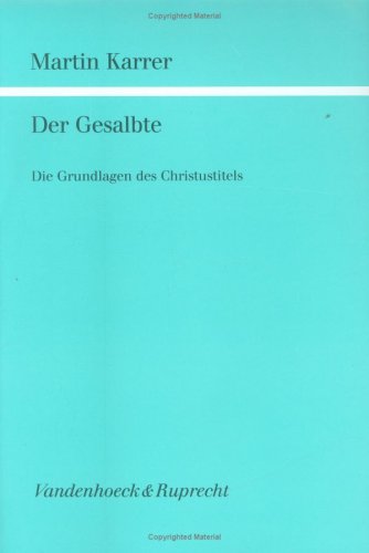 Der Gesalbte: Die Grundlagen des Christustitels (Forschungen zur Religion und Literatur des Alten und Neuen Testaments) (German Edition) (9783525538333) by Karrer, Martin