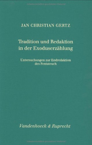 Tradition und Redaktion in der Exoduserzählung. Untersuchungen zur Endredaktion des Pentateuch. - Gertz, Jan Christian