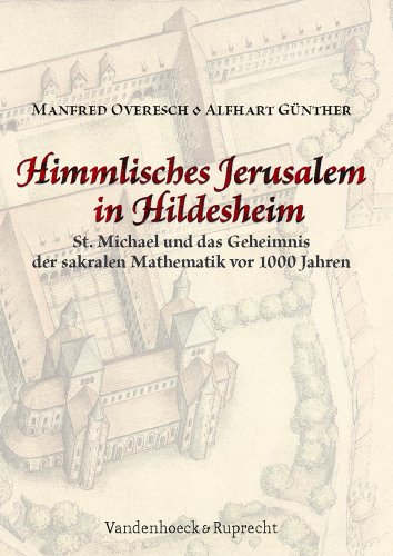 Himmlisches Jerusalem in Hildesheim: St. Michael und das Geheimnis der sakralen Mathematik vor 1000 Jahren. - Günther, Alfhart und Manfred Overesch
