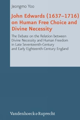 John Edwards (1637-1716) on Human Free Choice and Divine Necessity.