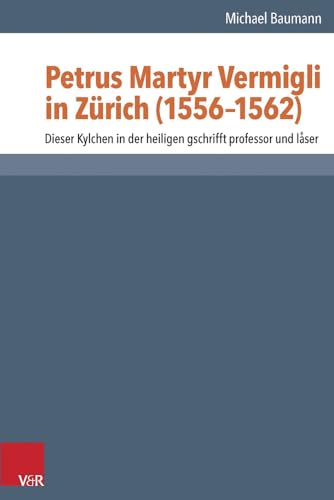 Stock image for Petrus Martyr Vermigli in Z|rich (1556-1562): Dieser Kylchen in der heiligen gschrifft professor und läser (Reformed Historical Theology) (German Edition) for sale by HPB-Red