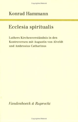 Ecclesia spiritualis. Luthers Kirchenverständnis in den Kontroversen mit Augustin von Alveldt und...