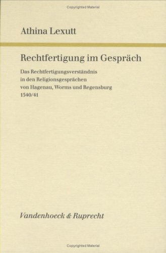 Rechtfertigung im Gespräch. Das Rechtfertigungsverständnis in den Religionsgesprächen von Hagenau, Worms und Regensburg 1540/41. - Lexutt, Athina.