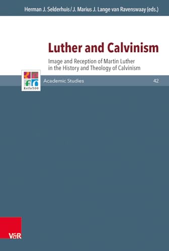 Beispielbild fr Luther and Calvinism. Image and Reception of Martin Luther in the History and Theology of Calvinism (Series: Refo500 Academic Studies. Volume 42) zum Verkauf von Antiquariaat Schot