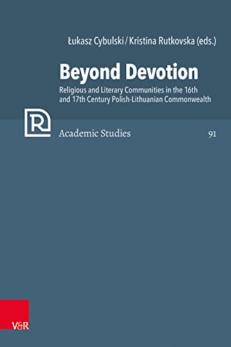 Stock image for Beyond Devotion: Religious and Literary Communities in the 16th and 17th Century Polish-Lithuanian Commonwealth. Texts and Contexts (Refo500 Academic Studies) for sale by Chiron Media