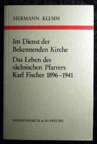 Beispielbild fr Im Dienst der Bekennenden Kirche: Das Leben des schsischen Pfarrers Karl Fischer 1896?1941 zum Verkauf von medimops