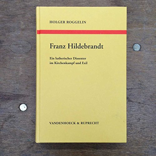 Franz Hildebrandt: Ein Lutherischer Dissenter Im Kirchenkapf Und Exil (Orbis Biblicus Et Orientalis, 31)