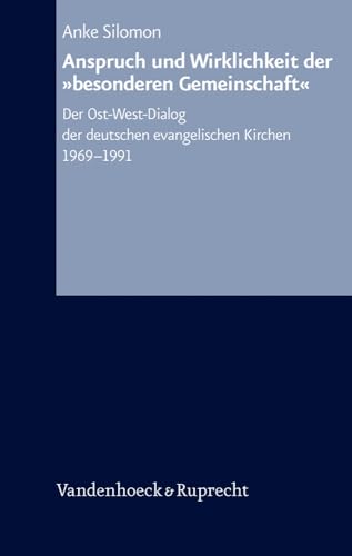 Anspruch Und Wirklichkeit Der Besonderen Gemeinschaft : Der Ost-west-dialog Der Deutschen Evangelischen Kirchen 1969-1991 - Silomon, Anke
