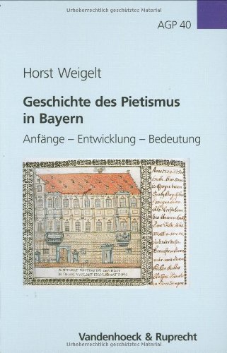 Geschichte Des Pietismus in Bayern: Anfange - Entwicklung - Bedeutung (Arbeiten Zur Geschichte De...