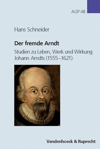 Der fremde Arndt: Studien zu Leben, Werk und Wirkung Johann Arndts (1555-1621) (Arbeiten zur Geschichte des Pietismus) (Arbeiten Zur Geschichte Des Pietismus, 48) (German Edition) (9783525558331) by Schneider, Hans