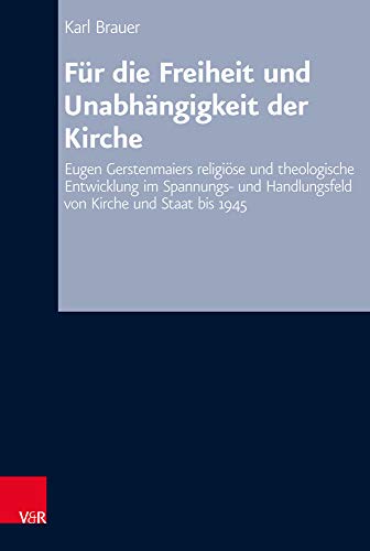 Beispielbild fr Fr die Freiheit und Unabhngigkeit der Kirche Eugen Gerstenmaiers religise und theologische Entwicklung im Spannungs- und Handlungsfeld von Kirche und Staat bis 1945 zum Verkauf von Buchpark