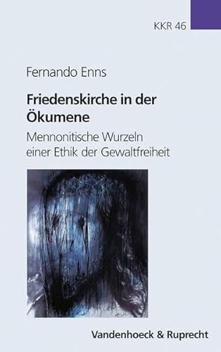 9783525565506: Friedenskirche in Der Okumene: Mennonitische Wurzeln Einer Ethik Der Gewaltfreiheit: 46 (Kirche - Konfession - Religion, 46)