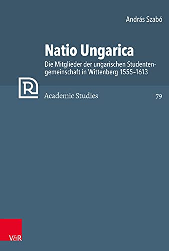 Imagen de archivo de Natio Ungarica: Die Mitglieder Der Ungarischen Studentengemeinschaft in Wittenberg 1555-1613 (Refo500 Academic Studies (R5as)) a la venta por The Compleat Scholar