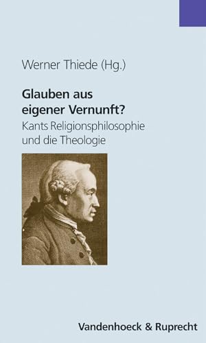Glauben aus eigener Vernunft? Kants Religionsphilosophie und die Theologie.