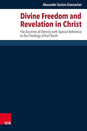 9783525567357: Divine Freedom and Revelation in Christ: The Doctrine of Eternity with Special Reference to the Theology of Karl Barth: Band 174 (Forschungen Zur Systematischen Und Okumenischen Theologie, 174)