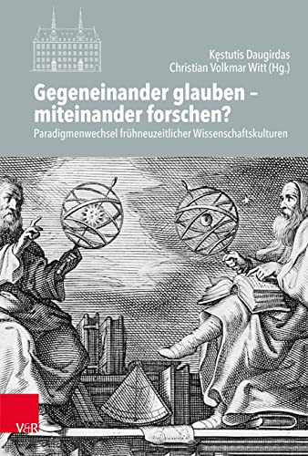 Stock image for Gegeneinander Glauben - Miteinander Forschen? : Paradigmenwechsel Fruhneuzeitlicher Wissenschaftskulturen -Language: german for sale by GreatBookPrices