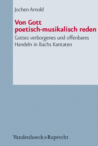 Von Gott poetisch-musikalisch reden : Gottes verborgenes und offenbares Handeln in Bachs Kantaten - Jochen M. Arnold