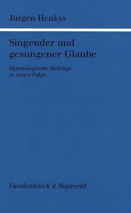 Singender und gesungener Glaube: Hymnologische Beitrage in neuer Folge (VEROFFENTLICHUNGEN ZUR LITURGIK HYMNOLOGIE U.KIRCHENMUSIKFORSCH.) (Spielart) (German Edition) (9783525572023) by Henkys, Jurgen