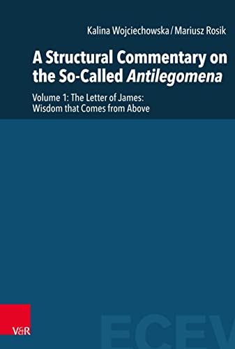 9783525573303: A Structural Commentary on the So-Called Antilegomena: Volume 1 -- The Letter of James: Wisdom that Comes from Above: 3 Part 1 (Eastern and Central European Voices, 3)
