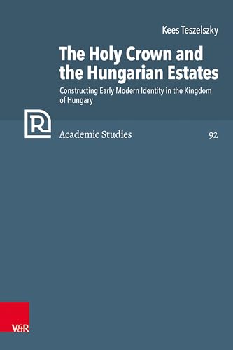 Stock image for Holy Crown and the Hungarian Estates : Constructing Early Modern Identity in the Kingdom of Hungary for sale by GreatBookPrices