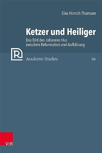 9783525573549: Ketzer und Heiliger: Das Bild des Johannes Hus zwischen Reformation und Aufklrung (Refo500 Academic Studies (R5AS))