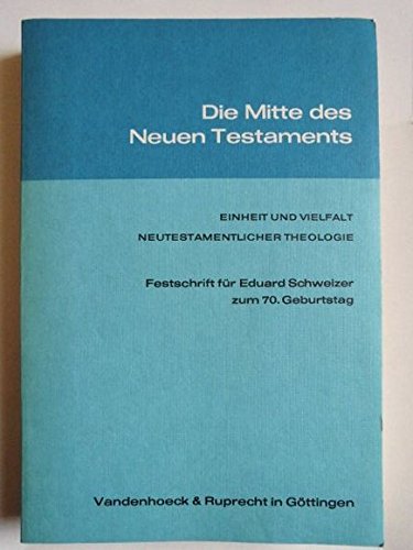 Stock image for Die Mitte des Neuen Testaments: Einheit und Vielfalt neutestamentlicher Theologie. Festschrift fr Eduart Schweizer zum 70. Geburtstag for sale by medimops