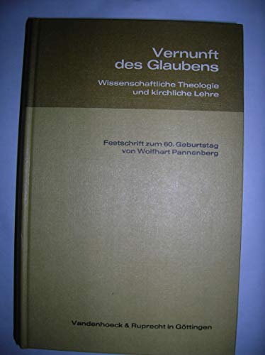 9783525581520: Vernunft des Glaubens: Wissenschaftliche Theologie und kirchliche Lehre, Festschrift zum 60. Geburtstag von Wolfhart Pannenberg, mit einem bibliographischen Anhang