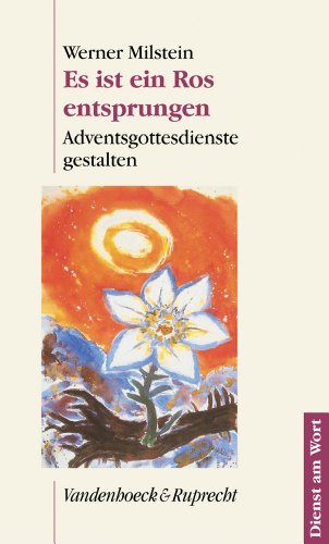 Es ist ein Ros entsprungen Adventsgottesdienste gestalten; Christvesper, Christnacht und ein Krippenspiel - Milstein, Werner