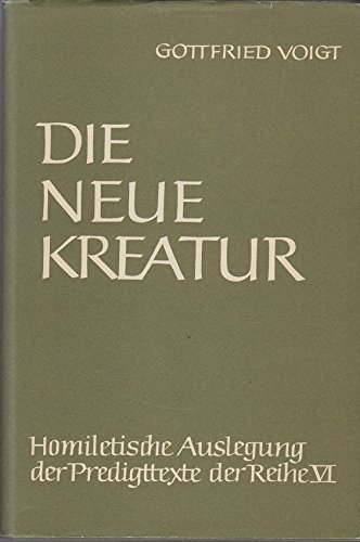 Beispielbild fr Die neue Kreatur, Homiletische Auslegung der Predigttexte der Reihe VI [von Gottfried Voigt], zum Verkauf von Versandantiquariat Felix Mcke