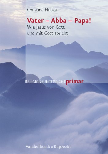 9783525610084: Vater - Abba - Papa!: Wie Jesus Von Gott Und Mit Gott Spricht (Religionsunterricht Primar)