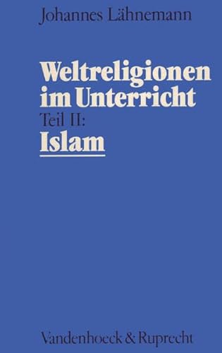 Weltreligionen im Unterricht - eine theologische Didaktik für Schule, Hochschule und Gemeinde; Teil 2: Islam. - Lähnemann, Johannes