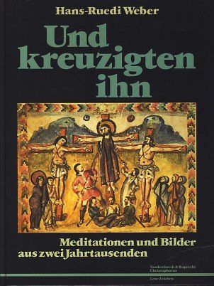 Und kreuzigten ihn - Meditationen und Bilder aus zwei Jahrtausenden