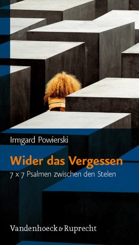 Wider das Vergessen: 7 x 7 Psalmen zwischen den Stelen 7 x 7 Psalmen zwischen den Stelen - Powierski, Irmgard und Gottfried Reichel
