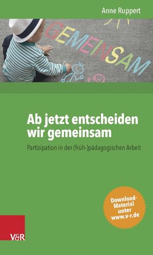 Ab Jetzt Entscheiden Wir Gemeinsam : Partizipation in Der Fruh Padagogischen Arbeit -Language: german - Ruppert, Anne