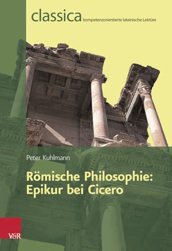 9783525711002: Romische Philosophie: Epikur bei Cicero: 6 (Classica Kompetenzorientierte Lateinische Lekture, 6)