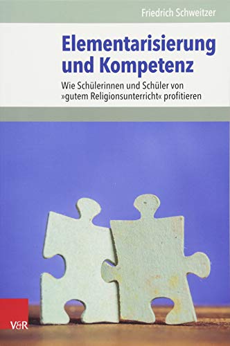 Beispielbild fr Elementarisierung und Kompetenz: Wie Schlerinnen und Schler von gutem Religionsunterricht profitieren zum Verkauf von medimops