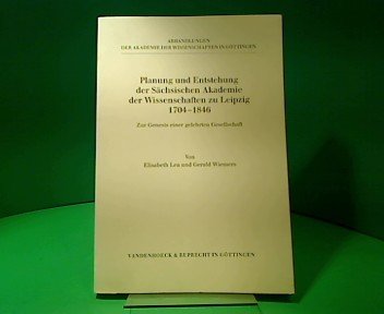 Planung und Entstehung der Sächsischen Akademie der Wissenschaften zu Leipzig 1704-1846. Zur Gene...