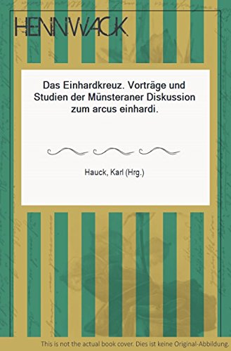 Einhardkreuz : Vorträge und Studien der Münsteraner Diskussion zum arcus Einhardi. Abhandlungen der Akademie der Wissenschaften in Göttingen. Philologisch-Historische Klasse ; Folge 3, Nr. 87. - Hauck, Karl