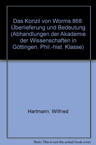 Das Konzil von Worms 868: Überlieferung und Bedeutung (Abhandlungen der Akademie der Wissenschaften in Göttingen. Phil.-hist. Klasse)