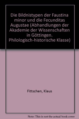 Die Bildnistypen der Faustina minor und die Fecunditas Augustae (Abhandlungen der Akademie der Wissenschaften in Go ttingen) (German Edition) - Fittschen, Klaus