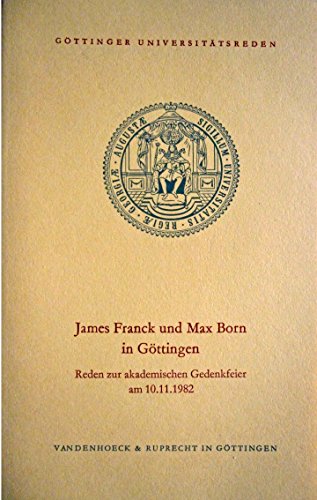 James Franck und Max Born in Göttingen. Reden zur akademischen Gedenkfeier am 10.11.1982,