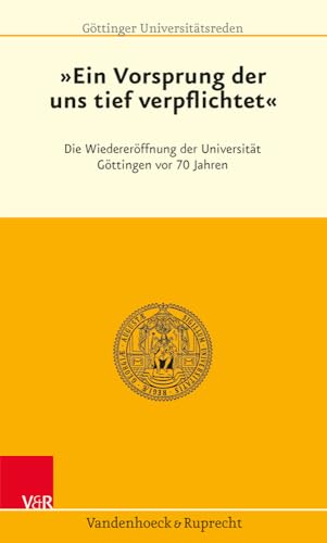 Ein Vorsprung, der uns tief verpflichtet Die Wiedereröffnung der Universität Göttingen vor 70 Jahren - Beisiegel, Ulrike, Kerstin Thieler und Wilhelm Krull