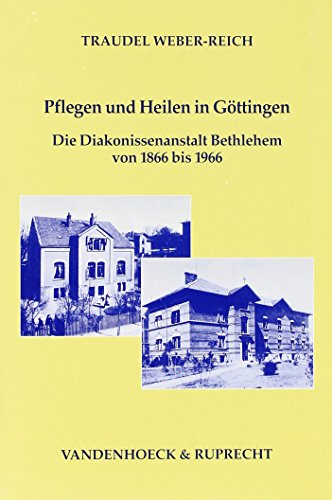 Stock image for Pflegen und Heilen in Gttingen. Die Diakonissenanstalt Bethlehem von 1866 bis 1966. for sale by Antiquariat Alte Seiten - Jochen Mitter