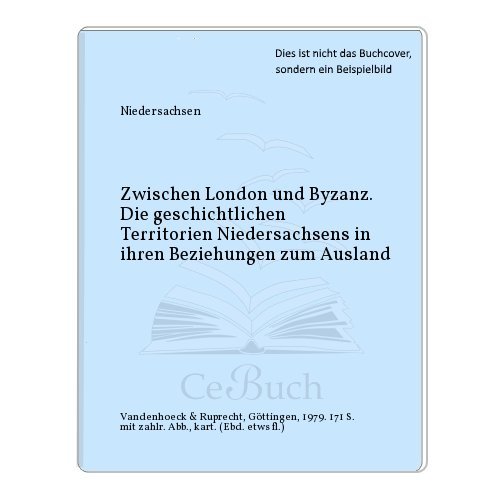 Beispielbild fr ZWISCHEN LONDON UND BYZANZ. Die geschichtlichen Territorien Niedersachsens in ihren Beziehungen zum Ausland. zum Verkauf von Bojara & Bojara-Kellinghaus OHG