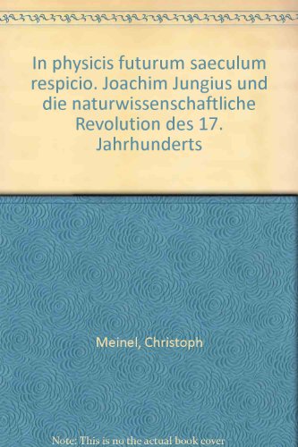 In physicis futurum saeculum respicio: Joachim Jungius und die naturwissenschaftliche Revolution des 17. Jahrhunderts (VeroÌˆffentlichung der Joachim ... der Wissenschaften Hamburg) (German Edition) (9783525862094) by Meinel, Christoph
